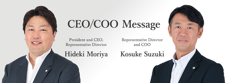 President and CEO, Representative Director Hideki Moriya、Representative Director and COO Kosuke Suzuki