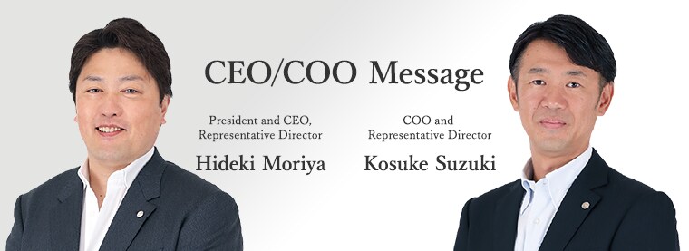 President and CEO, Representative Director Hideki Moriya、Representative Director and COO Kosuke Suzuki